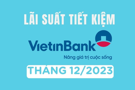 Lãi suất tiết kiệm Vietinbank mới nhất tháng 12/2023