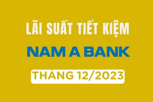 Lãi suất ngân hàng Nam A Bank tháng 12/2023 mới nhất