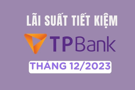 Lãi suất ngân hàng TPBank tháng 12/2023 mới nhất
