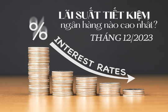 Có tiền, gửi tiết kiệm tại ngân hàng nào có lãi suất cao nhất tháng 12/2023?