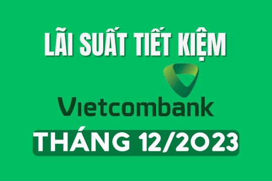 Lãi suất tiết kiệm Vietcombank tháng 12/2023 mới nhất
