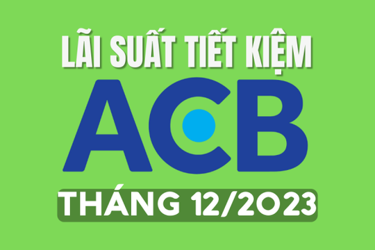 Lãi suất ngân hàng ACB tháng 12/2023 mới nhất