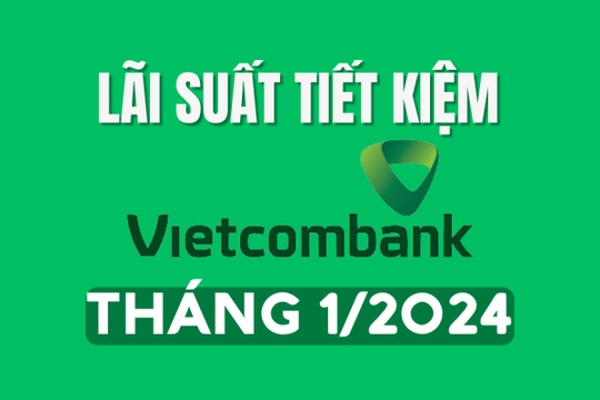 Lãi suất tiết kiệm Vietcombank tháng 1/2024 thấp kỷ lục