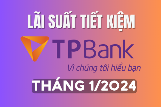 Lãi suất tiết kiệm TPBank mới nhất tháng 1/2024