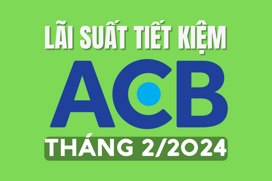 Lãi suất ngân hàng ACB mới nhất tháng 2/2024