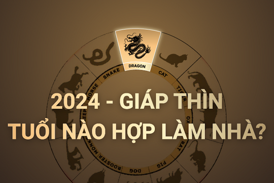 Tuổi đẹp làm nhà năm Giáp Thìn 2024