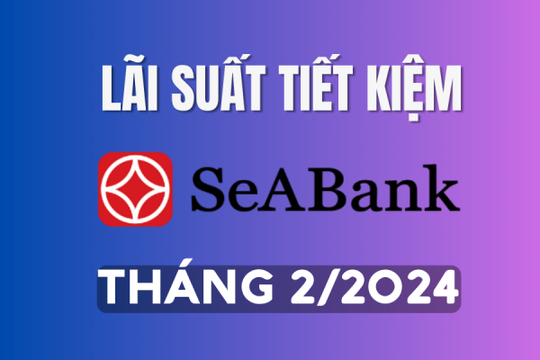Lãi suất ngân hàng SeABank tháng 2/2024 mới nhất