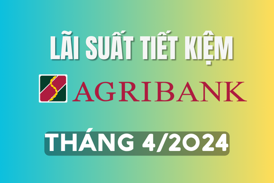 Lãi suất ngân hàng Agribank tháng 4/2024 mới nhất