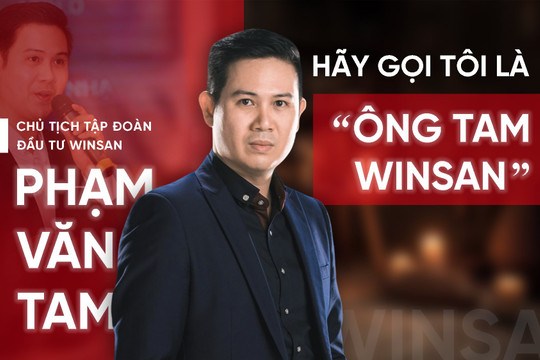 Ông Phạm Văn Tam: Hãy gọi tôi là “ông Tam Winsan”