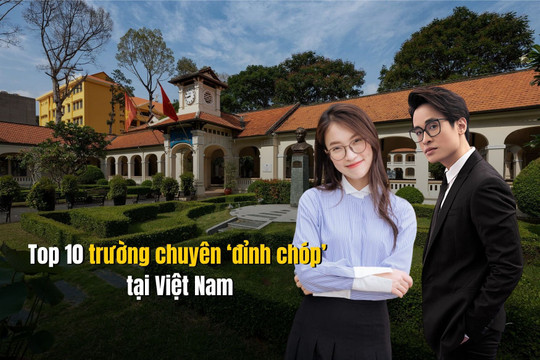 Top 10 trường chuyên ‘đỉnh chóp’ tại Việt Nam: ‘Cái nôi’ đào tạo ra nhiều nhân tài cho đất nước, nhiều người nổi tiếng cũng từng theo học