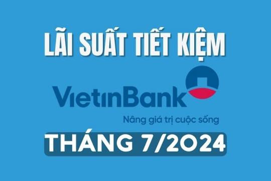 Lãi suất tiết kiệm Vietinbank mới nhất tháng 7/2024