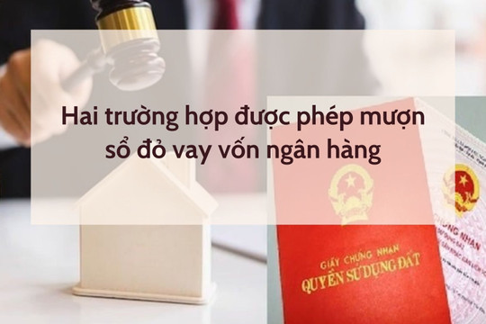 Hai trường hợp được phép mượn sổ đỏ của người khác vay vốn ngân hàng theo Luật mới nhất 2024