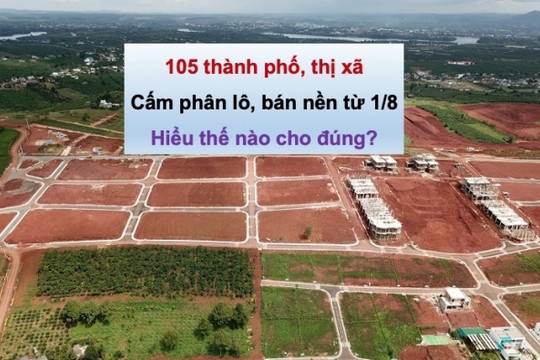 Điểm lại tên 105 thành phố, thị xã bị cấm phân lô bán nền từ 1/8