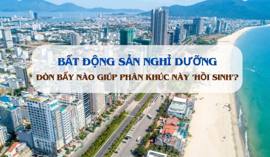 Lộ diện 'đòn bẩy' mới giúp phân khúc bất động sản nghỉ dưỡng 'hồi sinh'