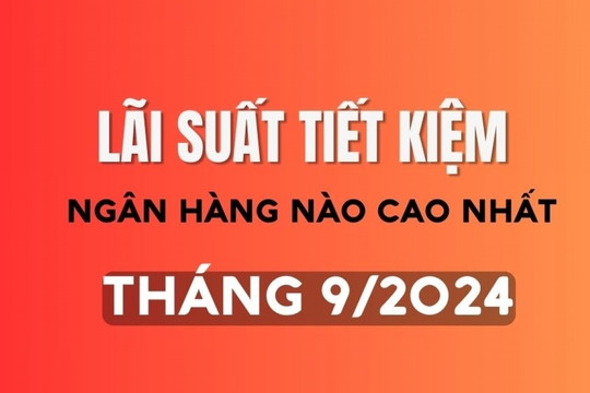 Ngân hàng nào có lãi suất tiết kiệm cao nhất tháng 9/2024?