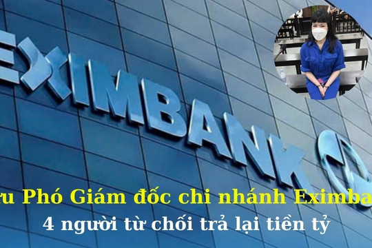 Cựu Phó Giám đốc chi nhánh Eximbank (EIB) chiếm đoạt 2.705 tỷ đồng: 4 người từ chối trả lại tiền