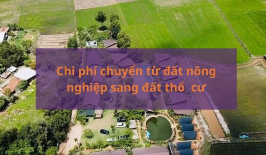 Từ bây giờ, chi phí chuyển đất nông nghiệp sang đất thổ cư hết bao nhiêu tiền?