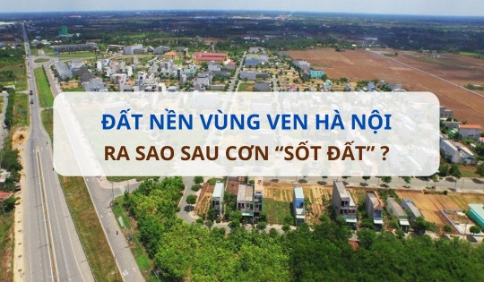 Sau cơn 'sốt đất' vùng ven Hà Nội: Giá đất nền tăng nhiệt, giao dịch trầm lắng