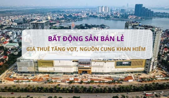 Bất động sản bán lẻ 'nóng lên': Giá thuê tăng vọt, nguồn cung khan hiếm