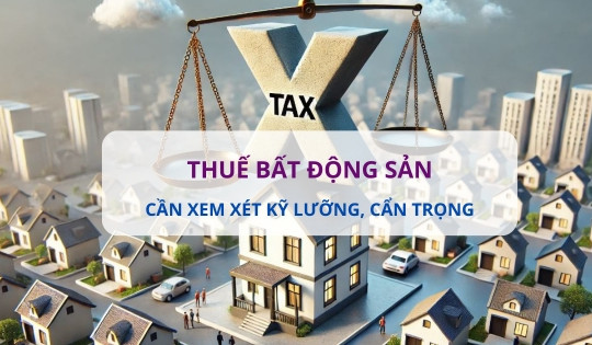 Đánh thuế căn nhà thứ 2: Cần xem xét kỹ lưỡng và cẩn trọng tránh gây khủng hoảng thị trường