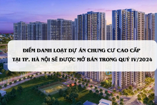 Điểm tên loạt dự án chung cư cao cấp tại Hà Nội sẽ được mở bán trong quý IV/2024