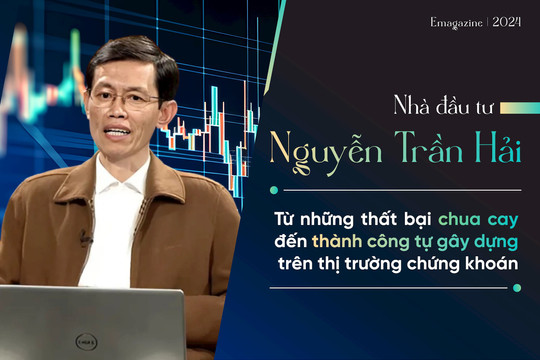 Nhà đầu tư Nguyễn Trần Hải: Từ những thất bại chua cay đến thành công tự gây dựng trên thị trường chứng khoán