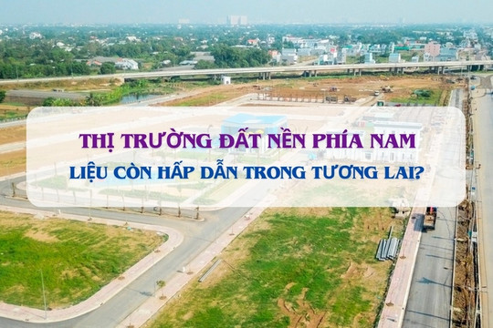 Năm 2025, thị trường đất nền phía Nam liệu còn hấp dẫn?