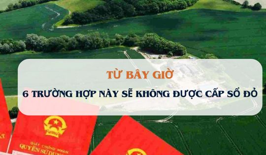 Từ bây giờ, 6 trường hợp này sẽ không được cấp sổ đỏ