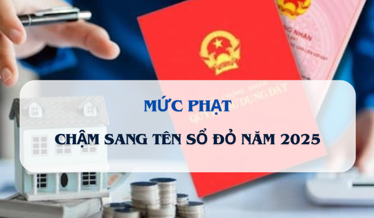 Từ bây giờ, chậm sang tên sổ đỏ sẽ bị phạt bao nhiêu?