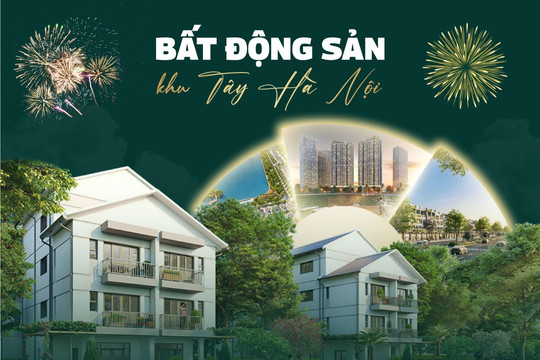 Vì sao khu Tây Hà Nội trở thành ngôi sao sáng trong kỷ nguyên mới của thị trường BĐS?