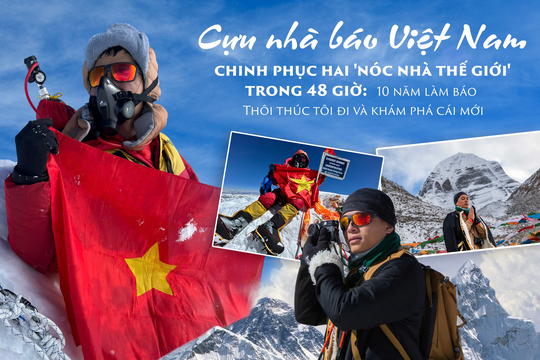 Cựu nhà báo Việt Nam chinh phục hai 'nóc nhà thế giới' trong 48 giờ: 10 năm làm báo thôi thúc tôi đi và khám phá cái mới