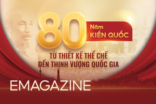 80 NĂM KIẾN QUỐC: TỪ THIẾT KẾ THỂ CHẾ ĐẾN THỊNH VƯỢNG QUỐC GIA