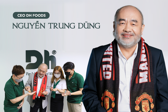 CEO DH Foods Nguyễn Trung Dũng: Day dứt từ một trải nghiệm tệ trong ngành thực phẩm, quyết tâm vươn ra thế giới bằng con đường tử tế