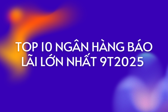 Top 10 ngân hàng báo lãi lớn nhất 9 tháng đầu năm 2025: Vietcombank vượt mốc 30.000 tỷ đồng, HDBank dẫn đầu về tỷ suất lợi nhuận