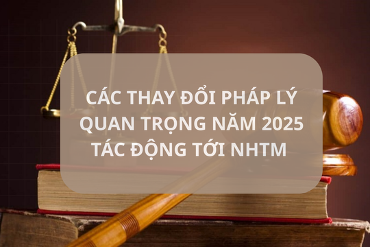Ngân hàng 2025: Các thay đổi pháp lý quan trọng tác động tới các NHTM