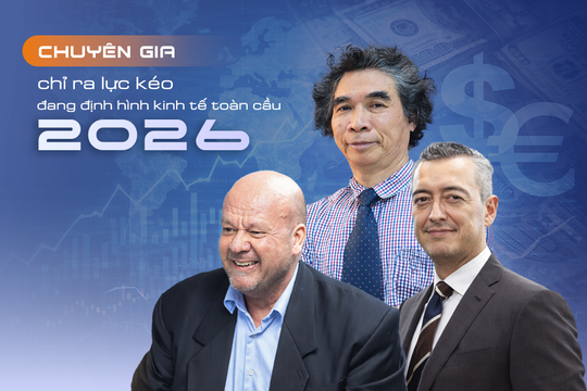 Chuyên gia chỉ ra lực kéo đang định hình kinh tế toàn cầu năm 2026, Việt Nam đứng trước cơ hội có 1-0-2