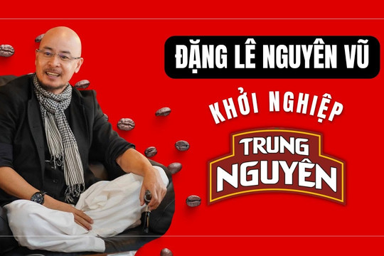 Hành trình toàn cầu hóa của ông Đặng Lê Nguyên Vũ: Từng bước hiện thực giấc mộng 1.000 cửa hàng Trung Nguyên Legend tại Trung Quốc