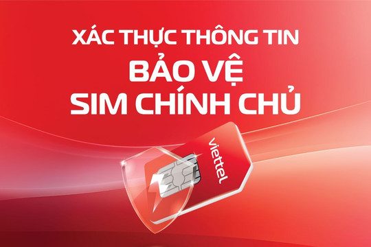 Xác thực SIM chính chủ cũng có tiền: Cách nhận 50.000 đồng vào tài khoản từ Viettel