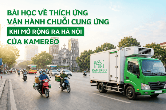 Mở rộng ra Hà Nội: Bài học về thích ứng vận hành chuỗi cung ứng từ Founder Kamereo