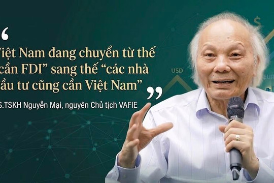 FDI phá kỷ lục 5 năm: GS.TSKH Nguyễn Mại chỉ ra ‘thế mới’ của Việt Nam trong cuộc đua hút vốn ngoại