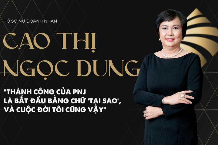 Hồ sơ nữ doanh nhân Cao Thị Ngọc Dung: Thành công của PNJ bắt đầu bằng chữ "tại sao", và cuộc đời tôi cũng vậy