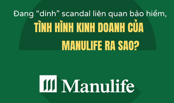 Đang “dính” scandal liên quan bảo hiểm, tình hình kinh doanh của Manulife ra sao?