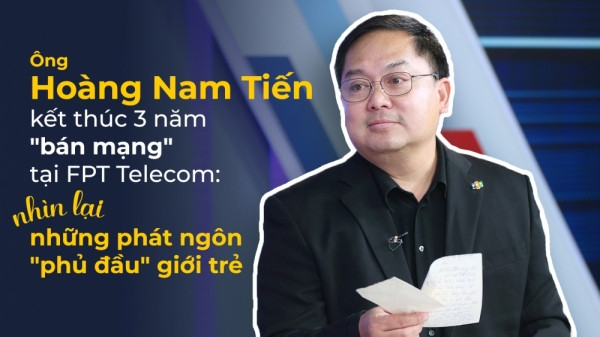 Ông Hoàng Nam Tiến kết thúc 3 năm "bán mạng" tại FPT Telecom: Nhìn lại những phát ngôn "phủ đầu" giới trẻ