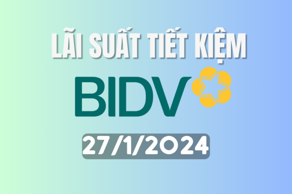 Lãi suất ngân hàng BIDV mới nhất cuối tháng 1/2024